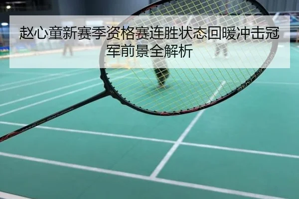 赵心童新赛季资格赛连胜状态回暖冲击冠军前景全解析